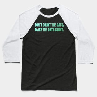 Quote Phrase Don't count the days, make the days count. Baseball T-Shirt